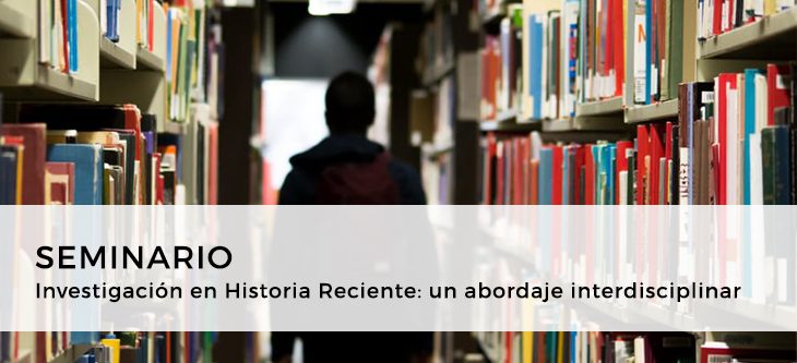 Seminario – Investigación en Historia Reciente: un abordaje interdisciplinar